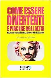  Come essere divertenti e piacere agli altri. Manuale ufficiale della simpatia e leggiadria -  Francesca Radaelli - copertina