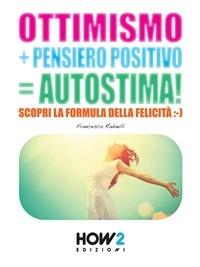 Ottimismo+pensiero positivo=autostima! - Francesca Radaelli - ebook