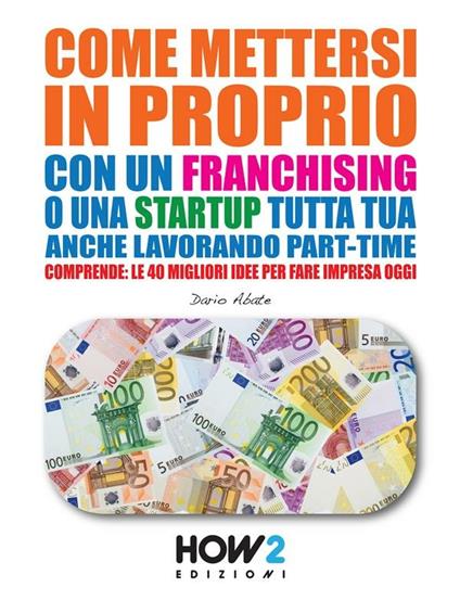 Come mettersi in proprio con un franchising o una startup tutta tua, anche lavorando part-time - Dario Abate - ebook