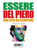 Essere Del Piero. Una vita da campione
