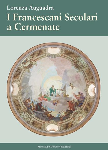 I francescani secolari a Cermenate. Nel 115° anniversario dell'erezione canonica dell'Ordine Francescano Secolare di Cermenate - Lorenza Auguadra - copertina