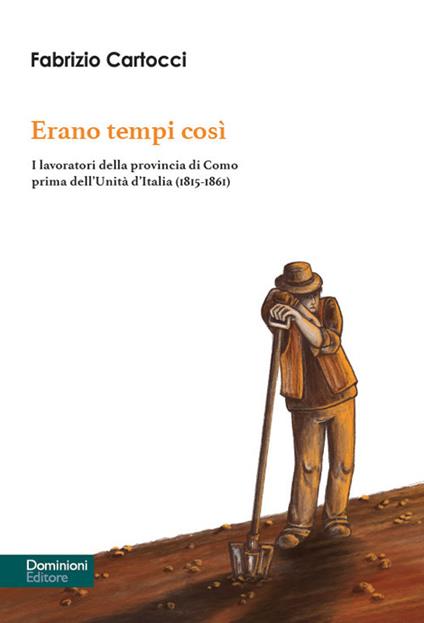 Erano tempi così. I lavoratori della provincia di Como prima dell’Unità d’Italia (1815-1861) - Fabrizio Cartocci - copertina