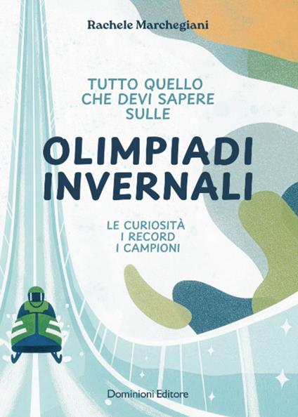 Tutto quello che devi sapere sulle Olimpiadi invernali. Le curiosità, i record, i campioni - Rachele Marchegiani - copertina