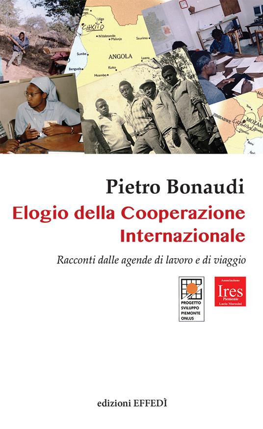 Elogio della cooperazione internazionale. Racconti dalle agende di lavoro e di viaggio - Pietro Bonaudi - copertina
