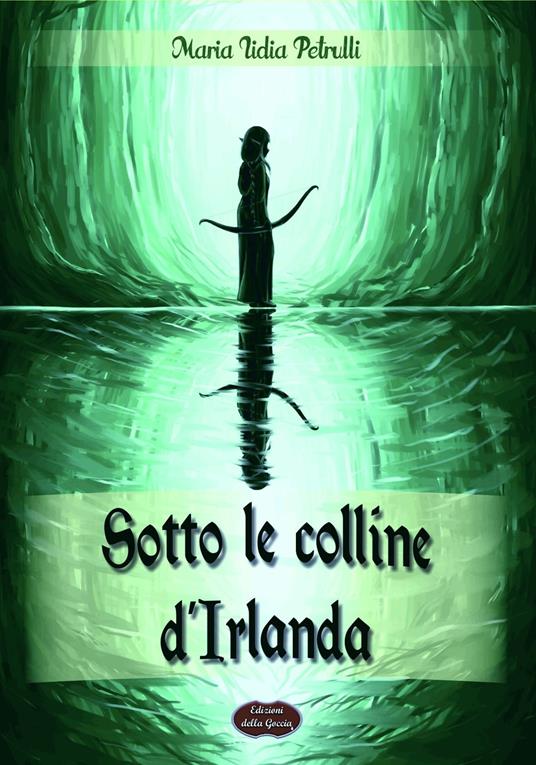 Sotto le colline d'Irlanda - Maria Lidia Petrulli - copertina