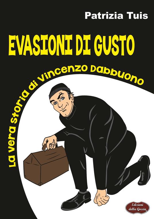 Evasioni di gusto. La vera storia di Vincenzo Dabbuono - Patrizia Tuis - copertina