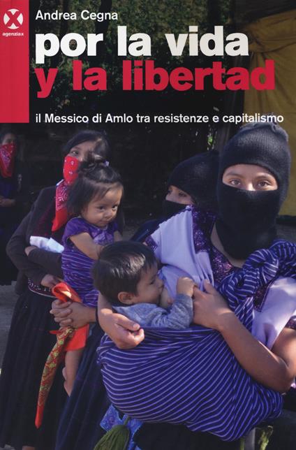 Por la vida y la libertad. Il Messico di Amlo tra resistenze e capitalismo - Andrea Cegna - copertina
