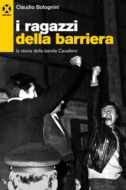 I ragazzi della barriera. La storia della banda Cavallero - Claudio Bolognini - ebook