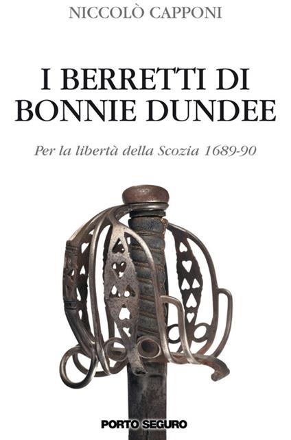 I berretti di Bonnie Dundee. Per la libertà della Scozia (1689-90) - Niccolò Capponi - copertina