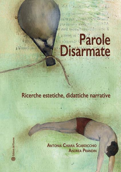 Parole disarmate. Ricerche estetiche, didattiche narrative - Antonia Chiara Scardicchio,Andrea Prandin - copertina
