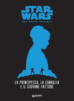 La principessa, la canaglia e il giovane fattore. Star Wars. Una nuova speranza