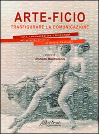 Arte-ficio. Trasfigurare la comunicazione. Arte, comunicazione e linguaggi nel percorso artistico di Ettore Pasculli. Catalogo della mostra. Ediz. illustrata - copertina