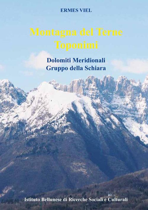 Montagna del Terne. Toponimi. Dolomiti Meridionali. Gruppo della Schiara. Con cartina del monte Terne - Ermes Viel - copertina