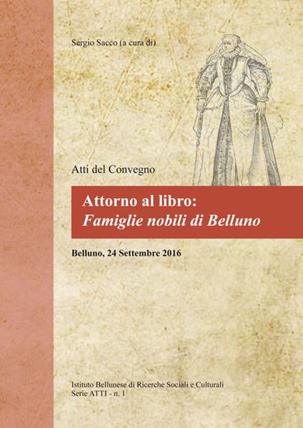 Attorno al libro: famiglie nobili di Belluno. Atti del Convegno (Belluno, 24 settembre 2016) - copertina