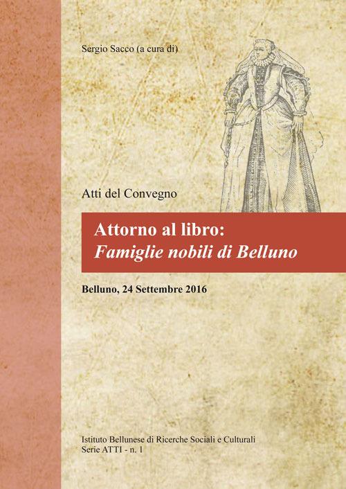 Attorno al libro: famiglie nobili di Belluno. Atti del Convegno (Belluno, 24 settembre 2016) - copertina