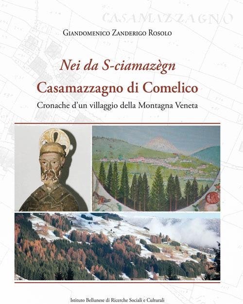 «Nei da S-ciamazègn». Casamazzagno di Comelico. Cronache d'un villaggio della Montagna Veneta - Giandomenico Zanderigo Rosolo - copertina