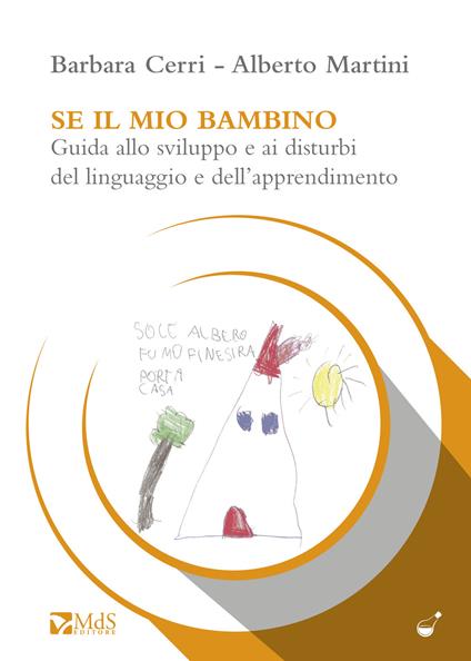 Se il mio bambino. Guida allo sviluppo e ai disturbi del linguaggio e dell’apprendimento - Barbara Cerri,Alberto Martini - copertina