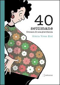 40 settimane. Cronaca di una gravidanza - Glòria Vives Xiol - copertina