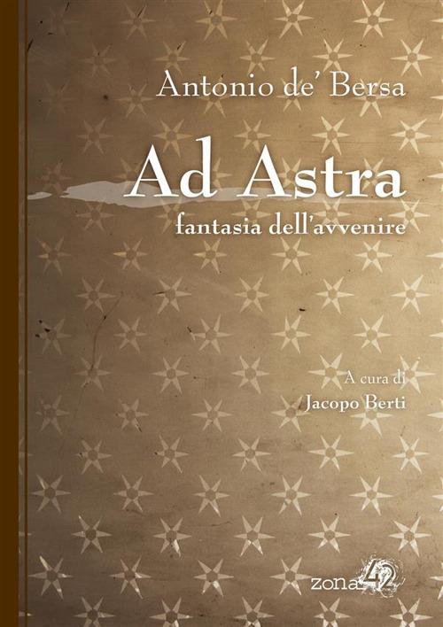 Ad Astra. Fantasia dell'avvenire - Antonio de' Bersa,Jacopo Berti - ebook