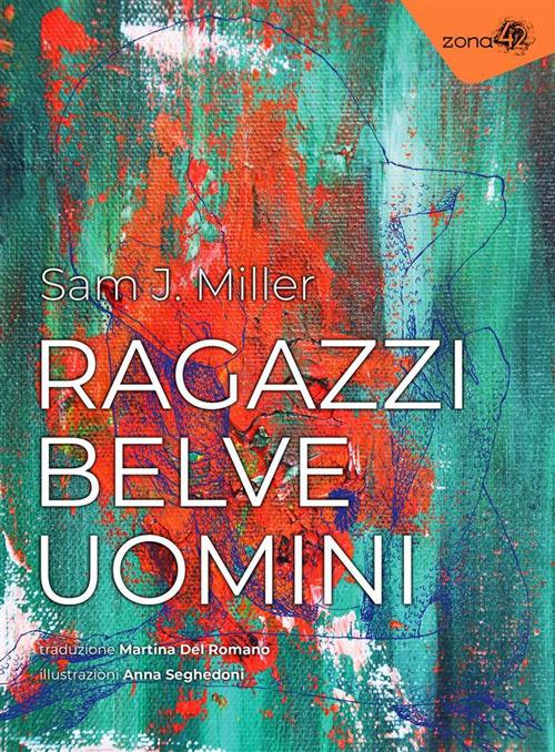 Ragazzi, belve, uomini - Sam J. Miller,Anna Seghedoni,Martina Del Romano - ebook