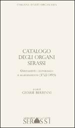 Catalogo degli organi Serassi. Ordinamento cronologico e ordinamento (1722-1893). Con CD-ROM