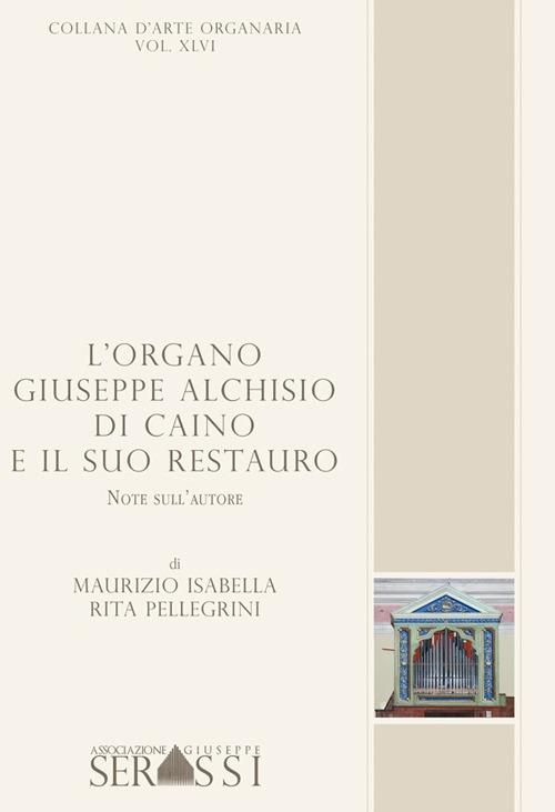 L' organo Giuseppe Alchisio di Caino e il suo restauro - Maurizio Isabella,Rita Pellegrini - copertina