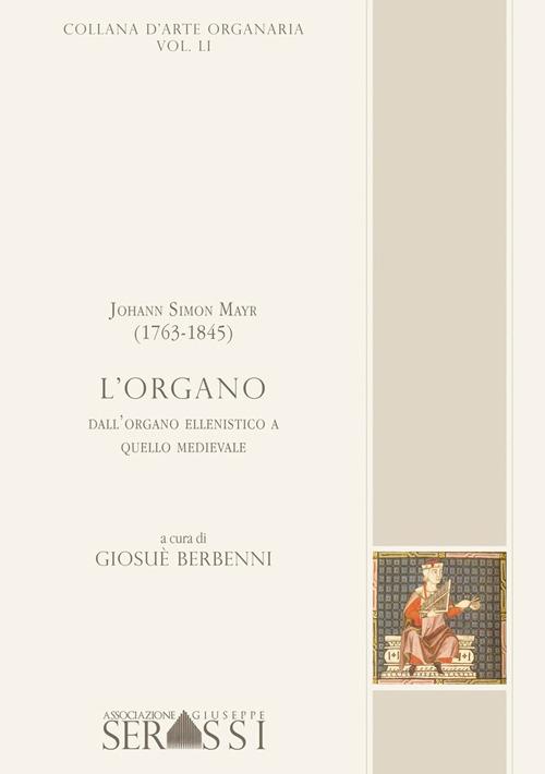 Johann Simon Mayr (1763-1845). L’organo. Dall’organo ellenistico a quello medioevale - Giosuè Berbenni - copertina