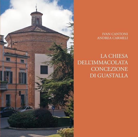 La chiesa dell'Immacolata Concezione di Guastalla. Ediz. illustrata - Ivan Cantoni,Andrea Carmeli - copertina