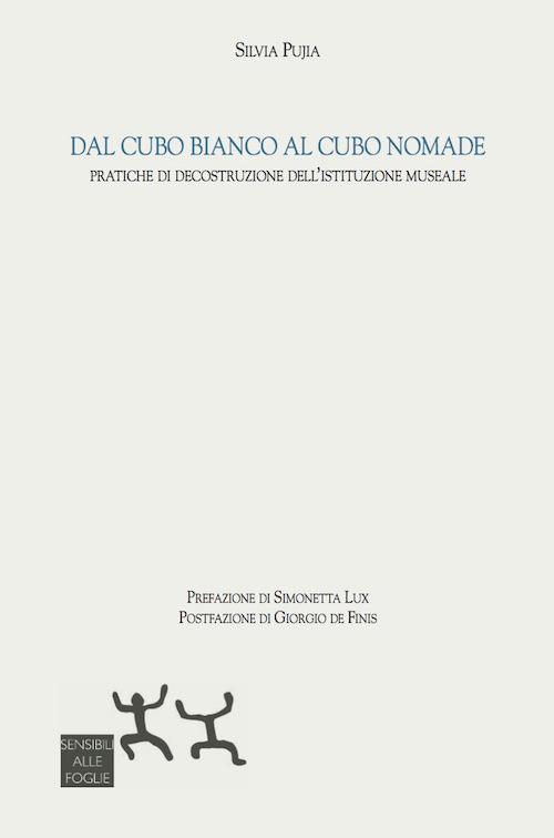 Dal cubo bianco al cubo nomade. Pratiche di decostruzione dell'istituzione museale - Silvia Pujia - copertina