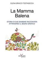 La mamma balena. Storia di due bambine raccontata attraverso il segno grafico. Ediz. illustrata