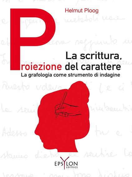 La scrittura, proiezione del carattere. La grafologia come strumento di indagine. Ediz. illustrata - Helmut Ploog - copertina