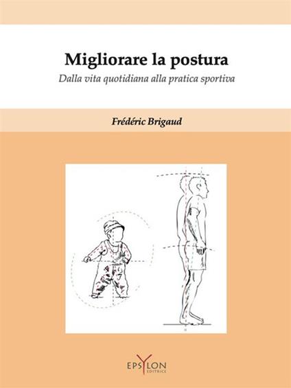 Migliorare la postura. Dalla vita quotidiana alla pratica sportiva. Con Contenuto digitale (fornito elettronicamente) - Frédéric Brigaud - copertina