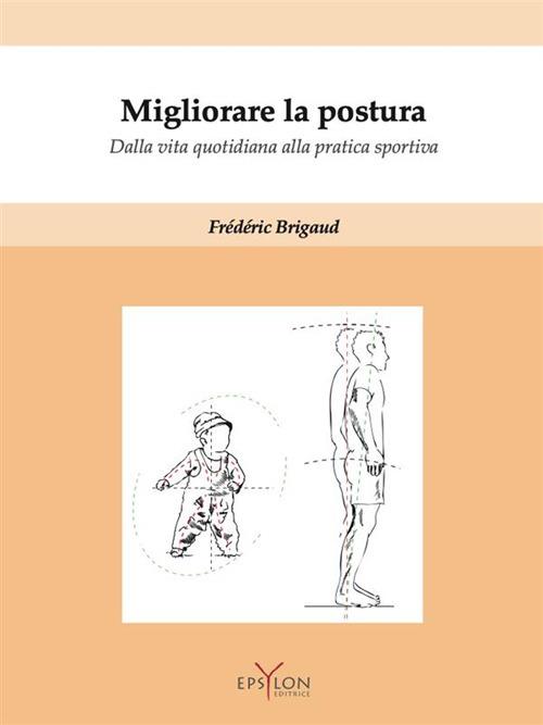 Migliorare la postura. Dalla vita quotidiana alla pratica sportiva. Con Contenuto digitale (fornito elettronicamente) - Frédéric Brigaud - copertina
