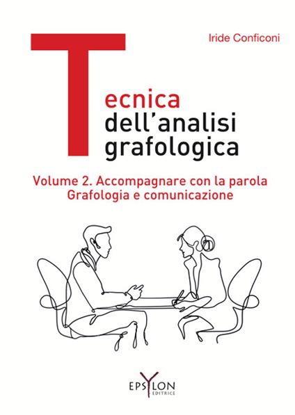 Tecnica dell'analisi grafologica. Vol. 2: Accompagnare con la parola. Grafologia e comunicazione - Iride Conficoni - copertina