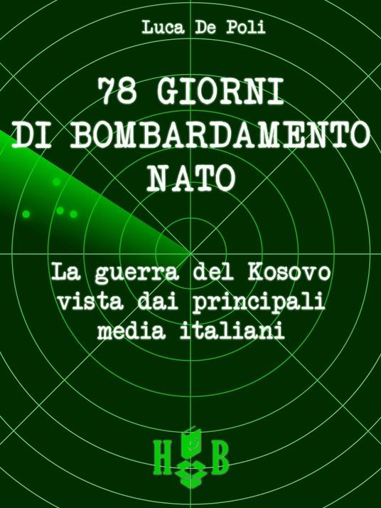 78 giorni di bombardamento NATO. La guerra del Kosovo vista dai principali media italiani - Luca De Poli - copertina