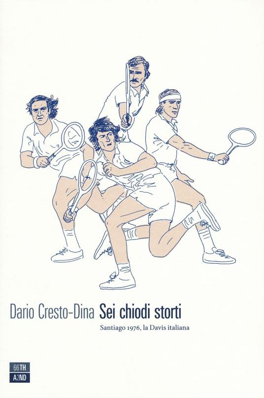 Sei chiodi storti. Santiago, 1976, la Davis italiana - Dario Cresto-Dina - copertina