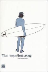 Libro Giorni selvaggi. Una vita sulle onde William Finnegan