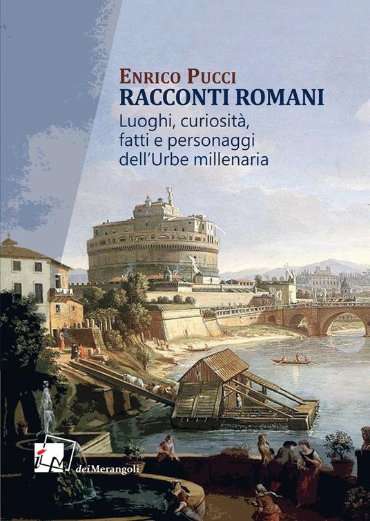 Racconti romani. Luoghi, curiosità, fatti e personaggi dell'urbe millenaria - Enrico Pucci - copertina