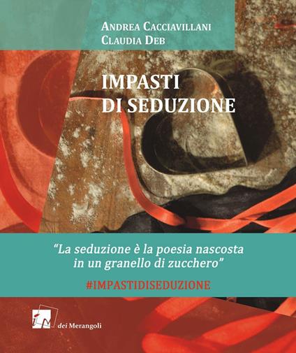 Impasti di seduzione - Andrea Cacciavillani,Claudia Deb - copertina