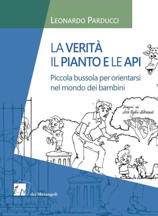 La verità, il pianto e le api. Piccola bussola per orientarsi nel mondo dei bambini - Leonardo Parducci - copertina