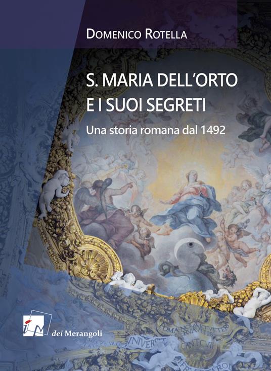 S. Maria dell'Orto e i suoi segreti. Una storia romana dal 1492 - Domenico Rotella - copertina