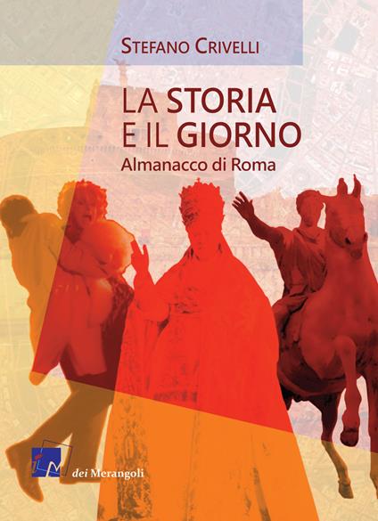 La storia e il giorno. Almanacco di Roma - Stefano Crivelli - copertina