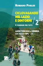 Ciclovagando nel Lazio e dintorni. 4 itinerari per tutti. Vol. 2: Lazio, Toscana e Umbria con tracce GPS.