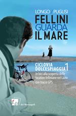 Fellini guarda il mare. Ciclovia Dolcespiaggia. In bici alla scoperta delle location felliniane nel Lazio. Vol. 1