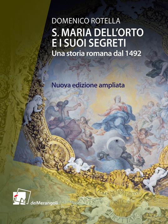 S. Maria dell'Orto e i suoi segreti. Una storia romana dal 1492. Nuova ediz. - Domenico Rotella - copertina