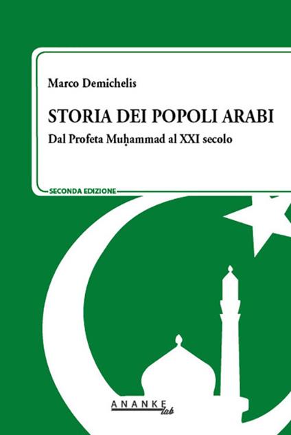 Storia dei popoli arabi. Dal profeta Muhammad alle primavere arabe - Marco Demichelis - copertina