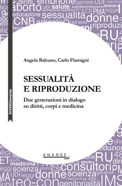 Sessualità e riproduzione. Due generazioni in dialogo su diritti, corpi e medicina - Angela Balzano,Carlo Flamigni - copertina