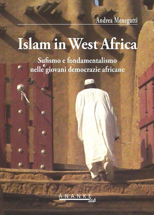 Islam in west Africa. Sufismo e fondamentalismo nelle giovani democrazie africane - Andrea Menegatti - copertina