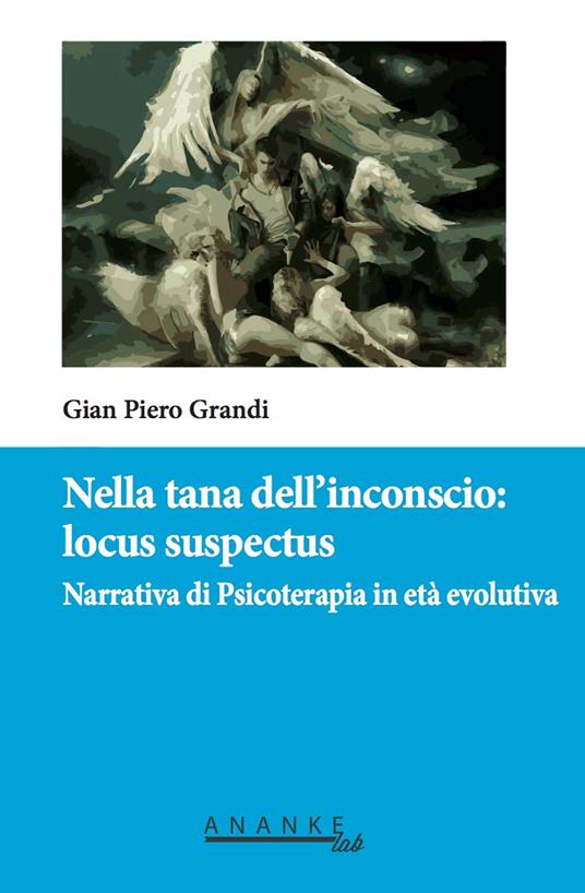 Nella tana dell'inconscio: locus suspeitos. Narrativa di Psicoterapia in età evolutiva - Gian Piero Grandi - copertina