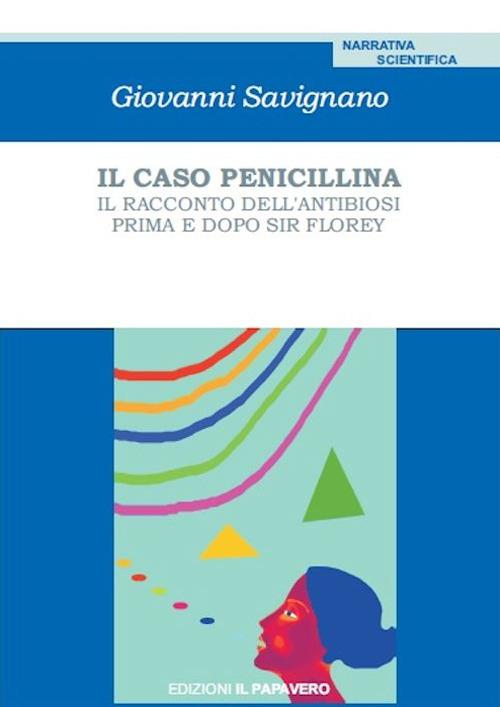 Il caso penicillina. Il racconto dell'antibiosi prima e dopo sir Florey - Giovanni Savignano - copertina